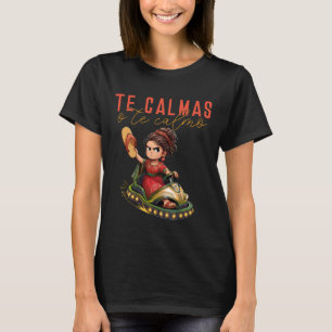 Mexican Te Calmas O Te Calmo Spanish Mother Mom Ex T-Shirt