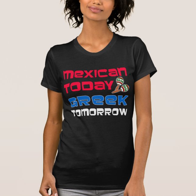 Mexican Today Greek Tomorrow T-Shirt (Front)