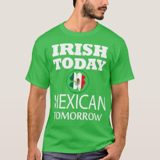 Mexican Today Irish Tomorrow St Patricks Day  T-Shirt