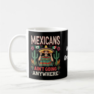 Mexicans Ain't Going Anywhere A Bold Statement Coffee Mug