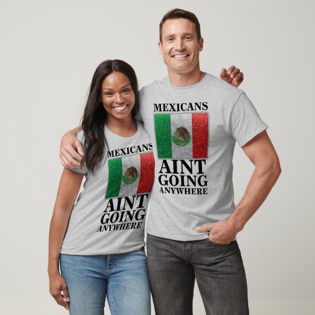 Mexicans Aint Going Anywhere Glitter Mexican Flag T-Shirt (Unisex)