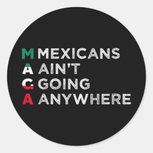 Mexicans Aint Going Anywhere Mexicans Pride Men Classic Round Sticker