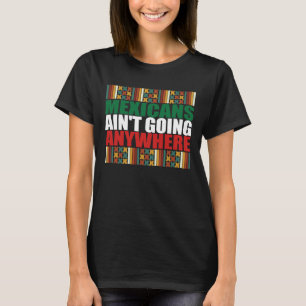 Mexicans Ain't Going Anywhere.  T-Shirt