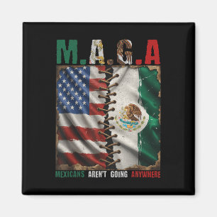 Mexicans Arent Going Anywhere Mexico Magnet