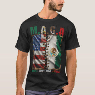 Mexicans Arent Going Anywhere Mexico  T-Shirt