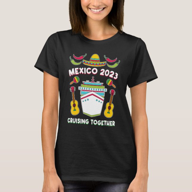 Mexico 2023 Cruising Together Family Friends Mexic T-Shirt (Front)
