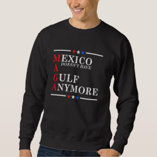 Mexico Doesn't Have A Gulf Anymore Funny MAGA Acro Sweatshirt