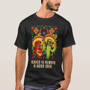 Mexico Is Always a Good Idea Mexican Humour Chica T-Shirt
