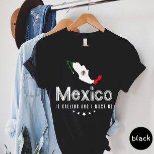 Mexico Is Calling And I Must Go T-shirt