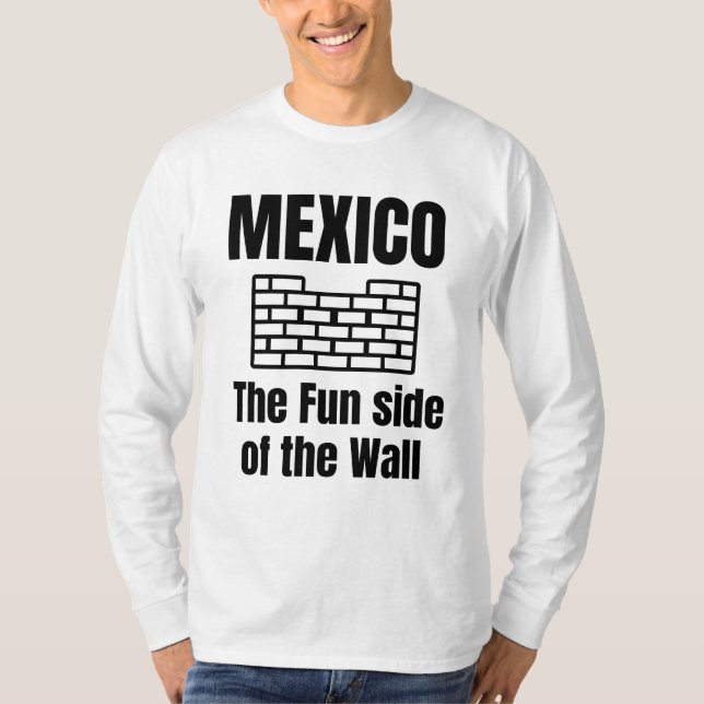 Mexico the fun side of the wall T-Shirt (Front)