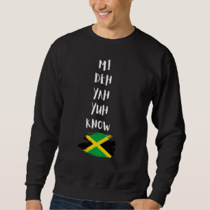 Mi Deh Yah Yuh Know Jamaican Jamaica Slang Flag Ma Sweatshirt