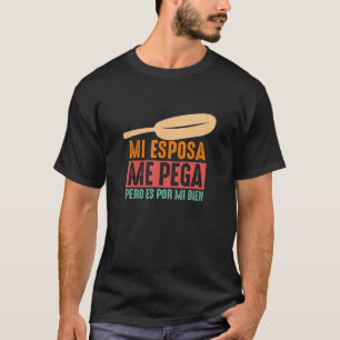 Mi Esposa Me Pega Pero Es Por Mi Bien Mexican Lat T-Shirt