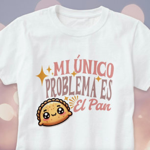 Mi Único Problema Es El Pan Cute Empanada Shirt