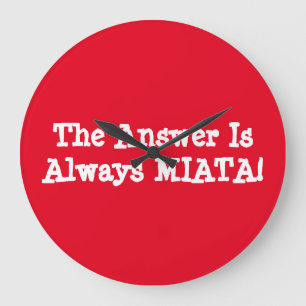 Miata Clock "The Answer Is Always MIATA!"