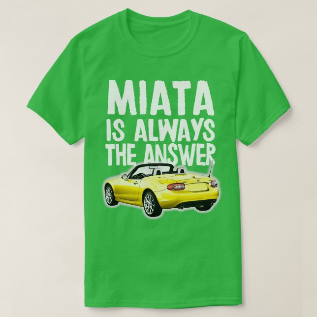 Miata Is Always The Answer Mazda MiataMX5 Design T-Shirt (Design Front)