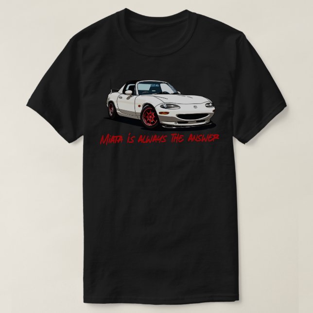 Miata Is Always The Answer T-Shirt (Design Front)