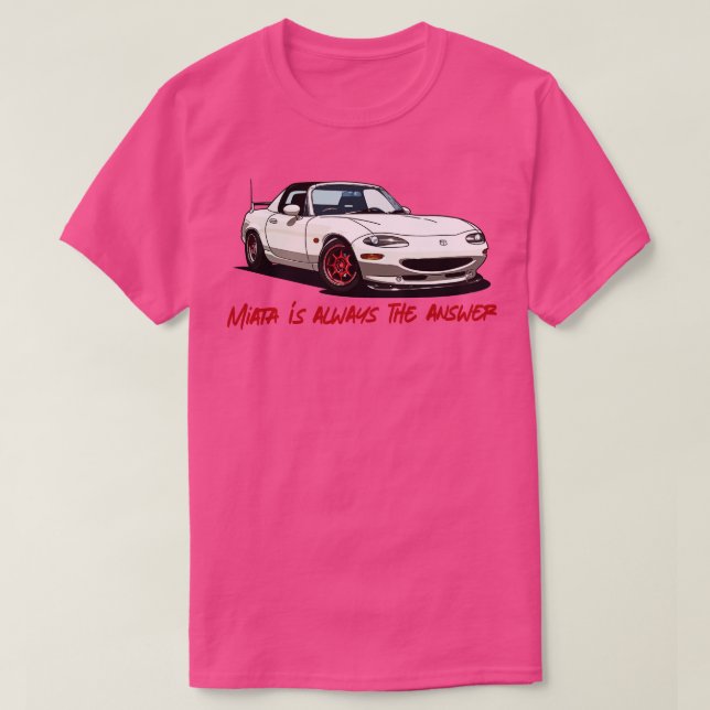 Miata Is Always The Answer T-Shirt (Design Front)