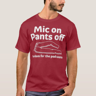 Mic On Pants Off Funny whimsical Podcasting T-Shirt