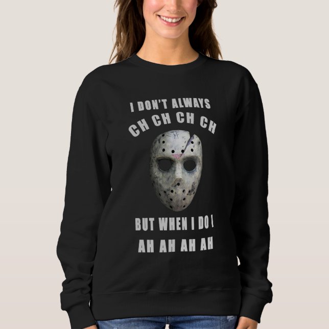 Michael Myers I dont always CH when I do I AH Sweatshirt (Front)
