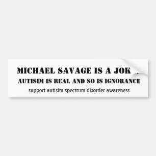 Michael Savage is a JOKE!, Autisim is Real and ... Bumper Sticker