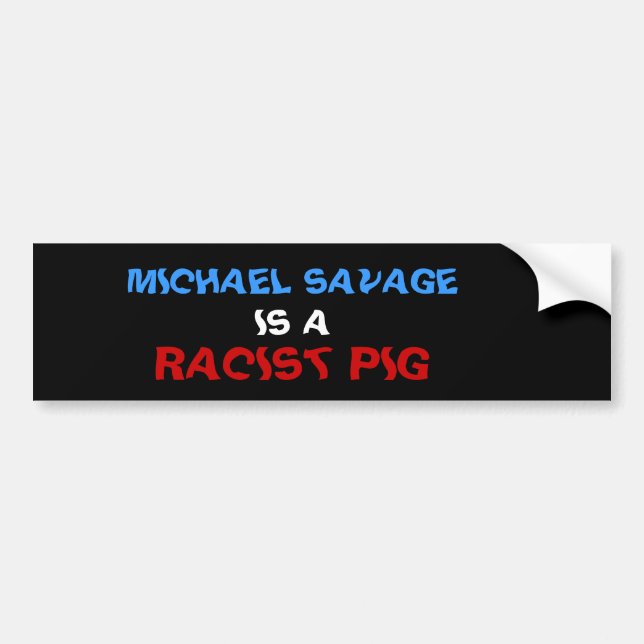 MICHAEL SAVAGE IS A RACIST PIG BUMPER STICKER (Front)