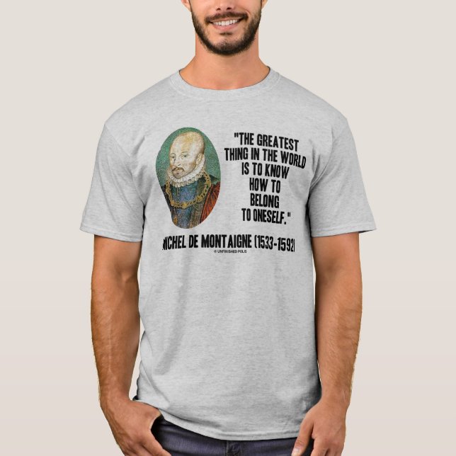 Michel de Montaigne How To Belong To Oneself Quote T-Shirt (Front)