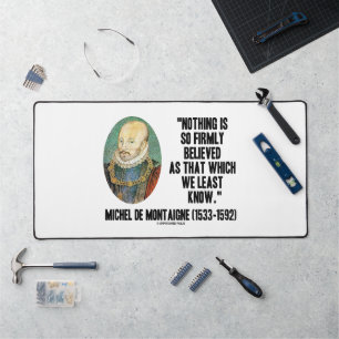 Michel de Montaigne Nothing So Firmly Believed Qte Desk Mat