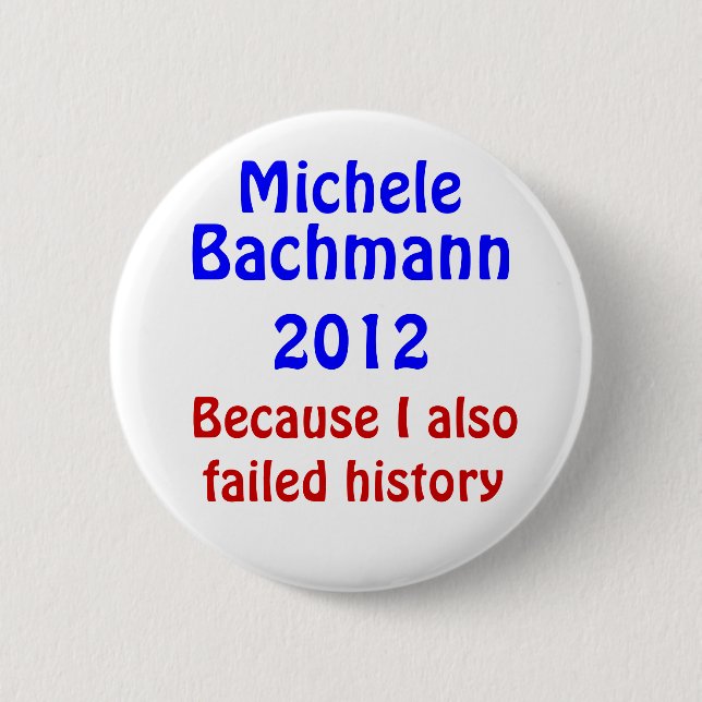 Michele Bachmann failed history 6 Cm Round Badge (Front)