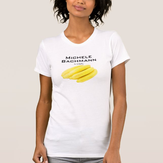 Michele Bachmann is totally Bananas T-Shirt (Front)