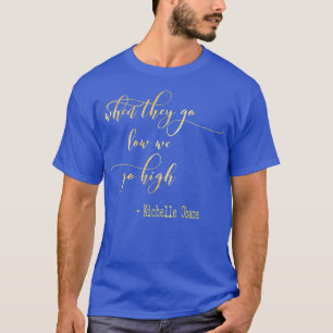 Michelle Obama When They Go Low We Go High TShirt