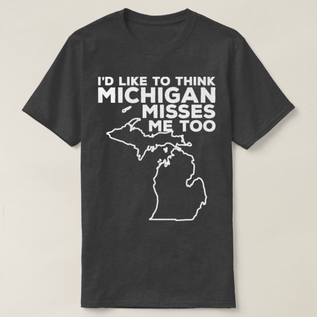 Michigan Id Like to Think Michigan Misses Me Too3 T-Shirt (Design Front)