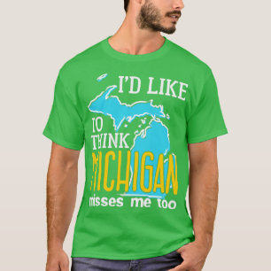 Michigan Id Like to Think Michigan Misses Me Too T-Shirt