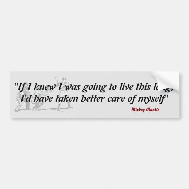 Mickey Mantle Quote On Living A Long Life Bumper Sticker (Front)