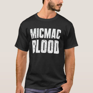 Micmac Blood Indigenous Peoples Native American In T-Shirt