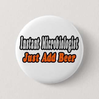 Microbiologist...Add Beer 6 Cm Round Badge