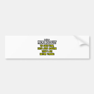 Microbiologist...Assume I Am Never Wrong Bumper Sticker
