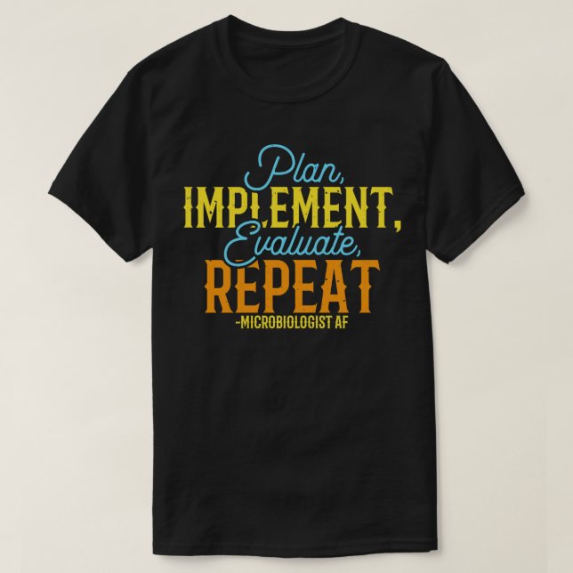 Microbiologist PLAN IMPLEMENT EVALUATE REPEAT Micr T-Shirt (Design Front)