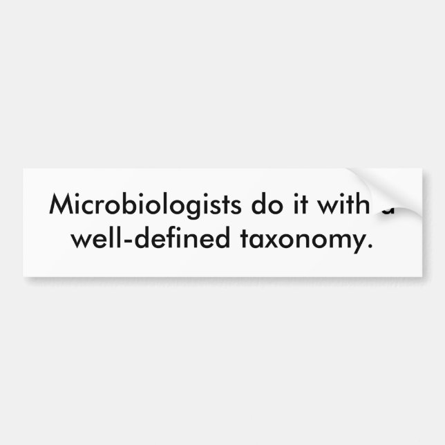 Microbiologists do it with a well-defined taxon... bumper sticker (Front)