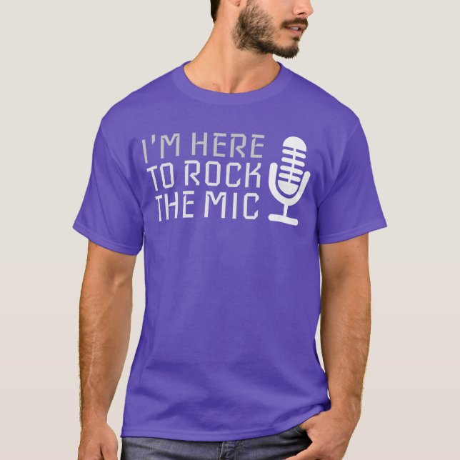 Microphone Im Here to Rockhe Mic Karaoke funny T-Shirt (Front)