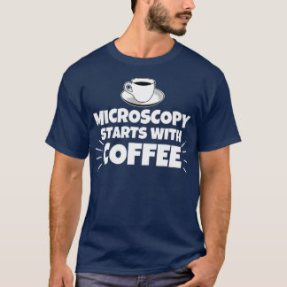 Microscopy starts with coffee funny  T-Shirt