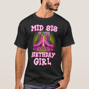 Mid Sis Of The Birthday Girl Roller Skates Skating T-Shirt