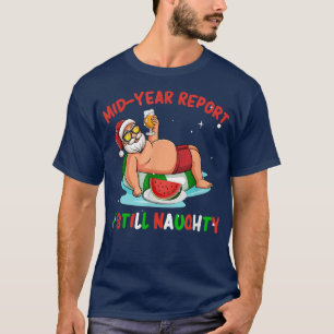 Mid Year Report Still Naughty Santa Claus Christma T-Shirt