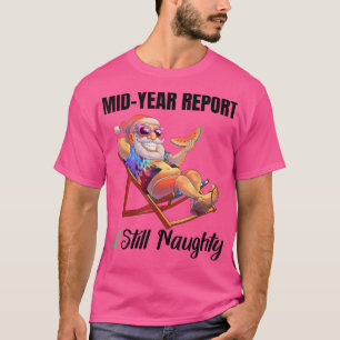 Mid Year Report Still Naughty Santa Claus Christma T-Shirt
