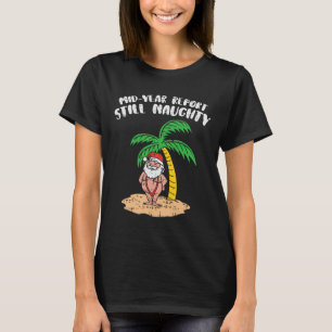 Mid Year Report Still Naughty Santa Summer Christm T-Shirt