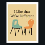 Midcentury modern retro chairs - Different Poster<br><div class="desc">"I Like that We're Different" with two different styles of midcentury modern retro chairs. Is it a statement about your decorating style? Or maybe your relationship style? Fun retro look with mid century modern colours. Looks great in a modern black frame. Artwork copyright 2015 Visuaria Publishing.</div>