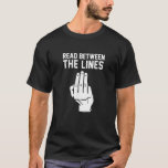 Middle Finger Read Between the Lines Funny gift T-Shirt<br><div class="desc">Middle Finger Read Between the Lines Funny gift</div>