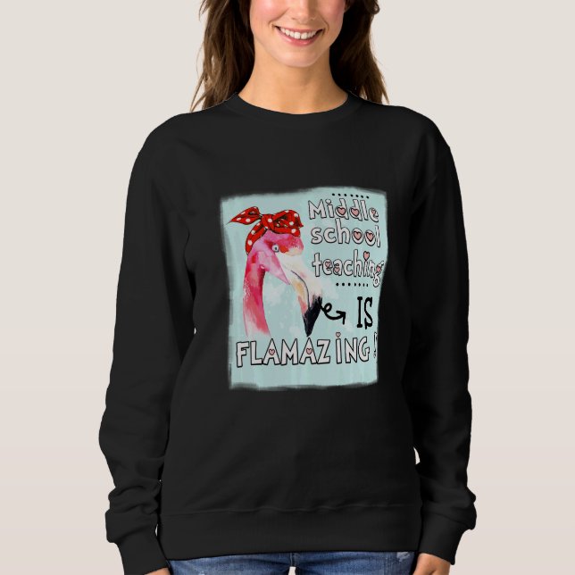 Middle School Teaching Is Flamazing  Flamingo Amaz Sweatshirt (Front)
