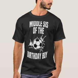 Middle Sis Of The Birthday Boy Soccer Ball Team Bd T-Shirt