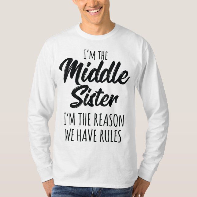Middle Sister Funny I Am Reason We Have Rules Sibl T-Shirt (Front)