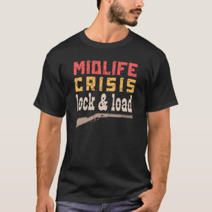 midlife crisis lock & load– funny midlife crisis  T-Shirt